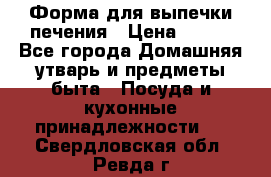 Форма для выпечки печения › Цена ­ 800 - Все города Домашняя утварь и предметы быта » Посуда и кухонные принадлежности   . Свердловская обл.,Ревда г.